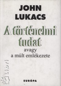 John Lukacs - A trtnelmi tudat avagy a mlt emlkezete