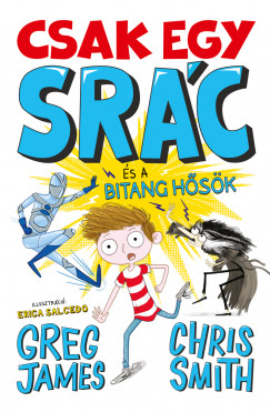 Greg James - Chris Smith - Csak egy srác és a bitang hősök