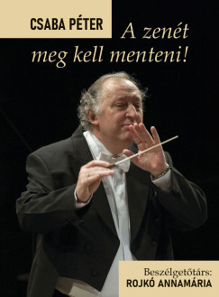 Csaba Péter - Rojkó Annamária (Szerk.) - A zenét meg kell menteni!