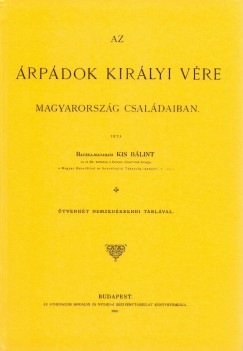 Kis Bálint - Az Árpádok királyi vére Magyarország családaiban