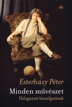 Esterházy Péter - Minden művészet - Válogatott beszélgetések