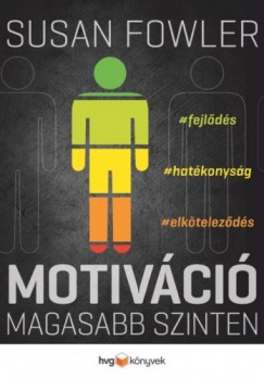 Susan Fowler - Motivci magasabb szinten - Fejlds, hatkonysg, elktelezds
