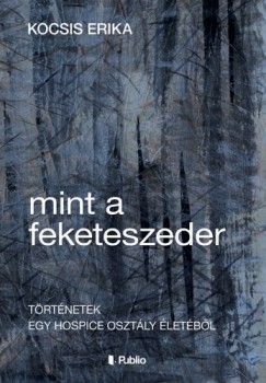 Kocsis Erika - Mint a feketeszeder - Trtnetek egy hospice osztly letbl