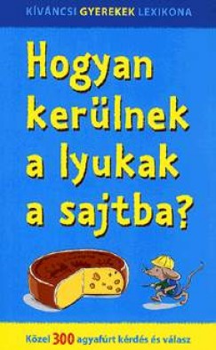 Nagy Boglrka  (Szerk.) - Hogyan kerlnek a lyukak a sajtba?