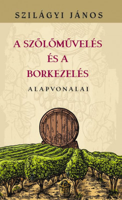 Szilgyi Jnos - A szlmvels s a borkezels alapvonalai