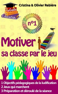 Olivier Rebiere Cristina Rebiere - Motiver sa classe par le jeu n�1