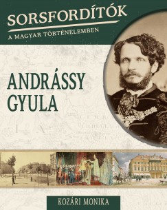 Kozri Monika - Sorsfordtk a magyar trtnelemben - Andrssy Gyula