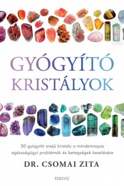 Dr. Csomai Zita - Gygyt kristlyok - 50 gygyt erej kristly a mindennapos egszsggyi problmk s betegsgek kezelsre