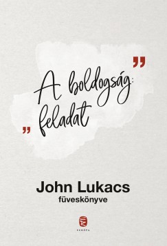 John Lukacs - Barkóczi András  (Szerk.) - A boldogság: feladat