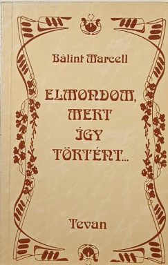Bálint Marcell - Elmondom, mert így történt...