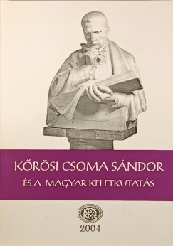 Gazda J�zsef  (Szerk.) - Szab� Etelka  (Szerk.) - K�r�si Csoma S�ndor �s a magyar keletkutat�s