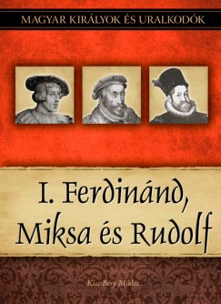 Kiss-Bry Mikls - I. Ferdinnd, Miksa s Rudolf