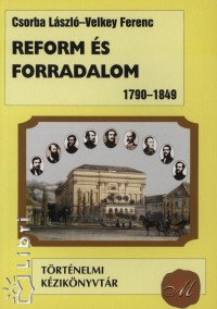 Dr. Csorba Lszl - Velkey Ferenc - Reform s forradalom 1790-1849