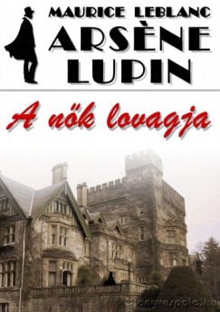 Maurice Leblanc - Arsne Lupin, a nk lovagja