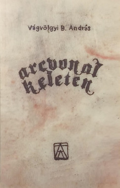 Vgvlgyi B. Andrs - Arcvonal keleten