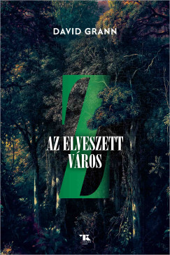 David Grann - Z, az elveszett vros