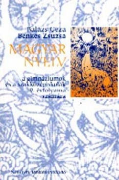 Dr. Balzs Gza - Benkes Zsuzsa - MAGYAR NYELV A GIMNZIUMOK S SZAKKZPISKOLK