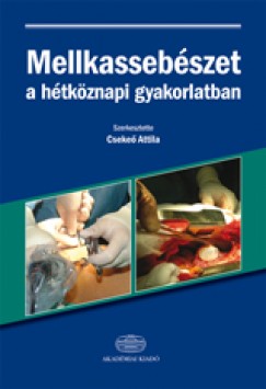 Cseke Attila  (Szerk.) - Mellkassebszet a htkznapi gyakorlatban