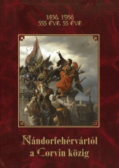 Mészáros Károly  (Szerk.) - 1456, 1956 - 555 éve, 55 éve Nándorfehérvártól a Corvin közig