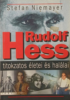 Stefan Niemayer - Rudolf Hess titokzatos �letei �s hal�lai