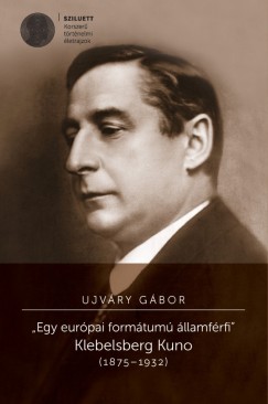 Ujvry Gbor - "Egy eurpai formtum llamfrfi" Klebelsberg Kuno (1875-1932)