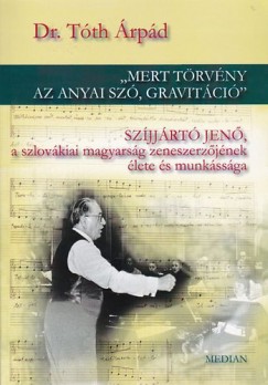 Tth rpd - "Mert trvny az anyai sz, gravitci" - Szjjrt Jen a szlovkiai magyarsg zeneszerzjnek lete s munkssga