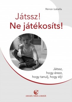 Rmn Izabella - Jtssz! Ne jtkosts! - Jtssz, hogy rezz, hogy tanulj, hogy lj!