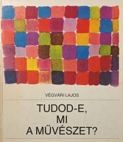 V�gv�ri Lajos - Tudod-e, mi a m�v�szet?