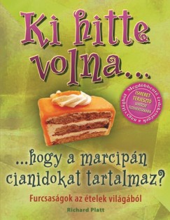 Richard Platt - Ki hitte volna... hogy a marcipn cianidokat tartalmaz?