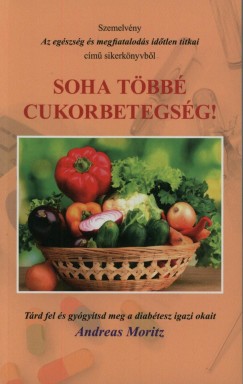 Andreas Moritz - Soha tbb cukorbetegsg!