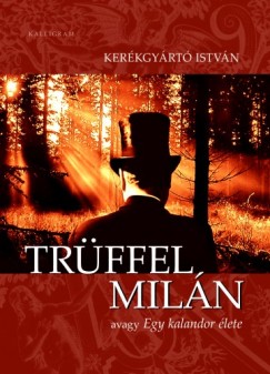Kerkgyrt Istvn - Trffel Miln avagy Egy kalandor lete