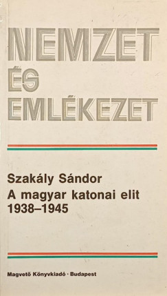 Dr. Szakály Sándor - A magyar katonai elit 1938-1945