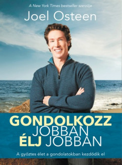 Joel Osteen - Gondolkozz jobban lj jobban - A gyztes let a gondolatokban kezddik el