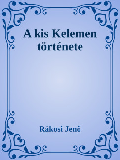 Rákosi Jenő - A kis Kelemen története