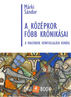 Mrki Sndor - A kzpkor fbb krniksai a magyarok honfoglalsa korig
