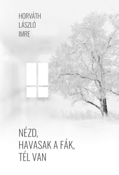 Horvth Lszl Imre - Nzd, havasak a fk, tl van