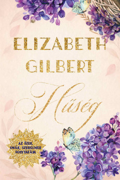 Elizabeth Gilbert - H�s�g - Az �zek, im�k, szerelmek folytat�sa