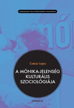 Csszi Lajos - A Mnika-jelensg kulturlis szociolgija