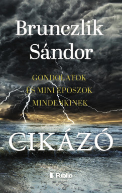 Brunczlik S�ndor - Cik�z� - gondolatok �s mini eposzok mindenkinek