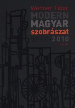 Wehner Tibor - Modern magyar szobrszat 1945-2010
