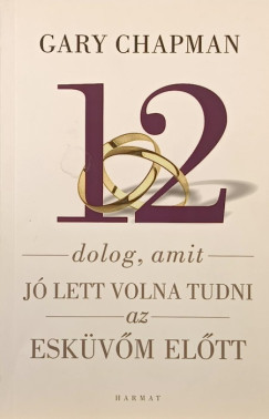 Gary Chapman - 12 dolog, amit j� lett volna tudni az esk�v� el�tt