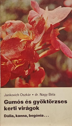 Jankovich Oszk�r - Dr. Nagy B�la - Gum�s �s gy�kt�rzses kerti vir�gok