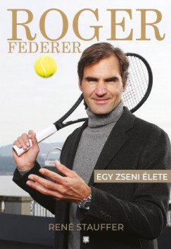 Ren Stauffer - Roger Federer - Egy zseni lete