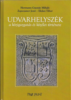 Dr. Elekes Tibor - Hermann Gusztv Mihly - Zepeczaner Jen - Udvarhelyszk - a kzigazgats s kzlet trtnete