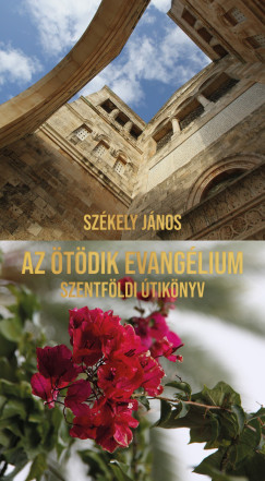 Székely János - Az ötödik evangélium - Szentföldi útikönyv