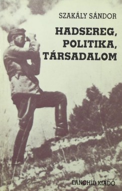 Szakly Sndor - Hadsereg, politika, trsadalom