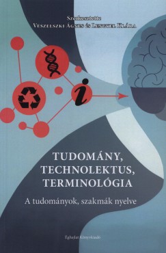 Lengyel Klra  (Szerk.) - Veszelszki gnes  (Szerk.) - Tudomny, technolektus, terminolgia
