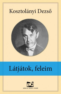 Kosztolnyi Dezs - Ltjtok, feleim