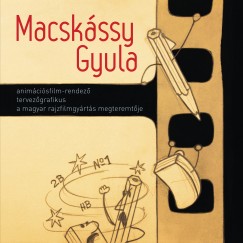Macskssy Kati - Orosz Mrton - Orosz Anna Ida - Macskssy Gyula animcisfilm-rendez tervezgrafikus a magyar rajzfilmgyrts megteremtje