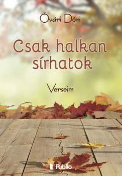 Óvári Dóri - Csak halkan sírhatok - Verseim